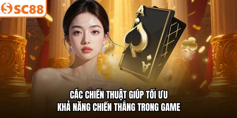 Các chiến thuật giúp tối ưu khả năng chiến thắng trong game