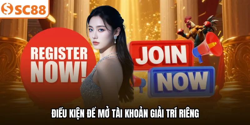 Điều kiện để mở tài khoản giải trí riêng