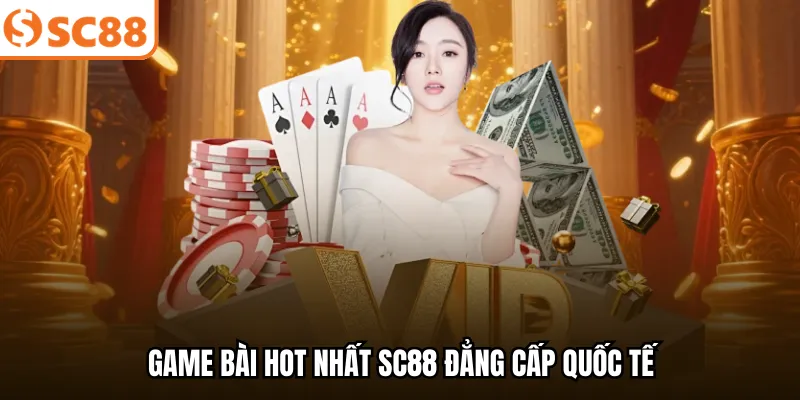 Game bài hot nhất SC88 đẳng cấp quốc tế